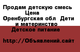 Продам детскую смесь. › Цена ­ 150 - Оренбургская обл. Дети и материнство » Детское питание   